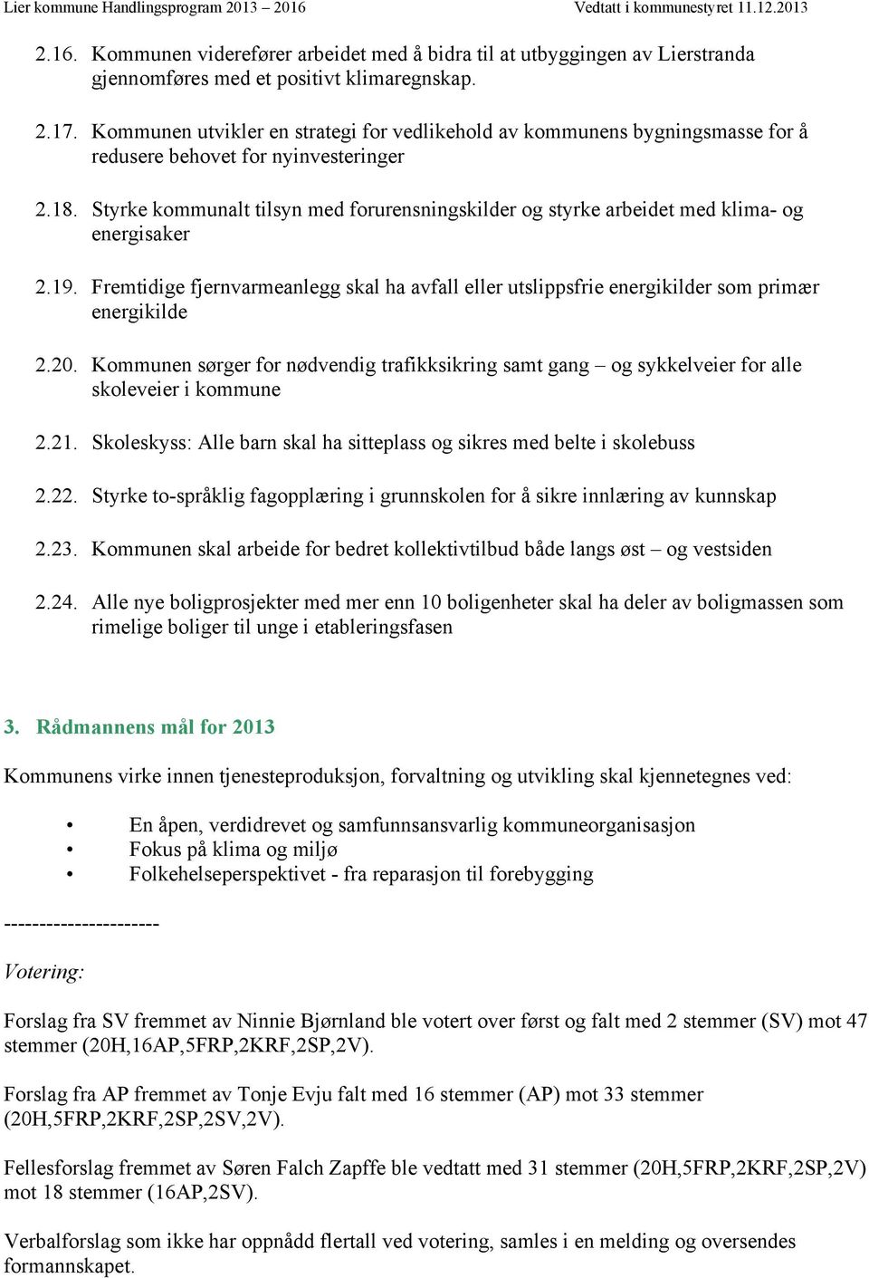 Styrke kommunalt tilsyn med forurensningskilder og styrke arbeidet med klima- og energisaker 2.19. Fremtidige fjernvarmeanlegg skal ha avfall eller utslippsfrie energikilder som primær energikilde 2.