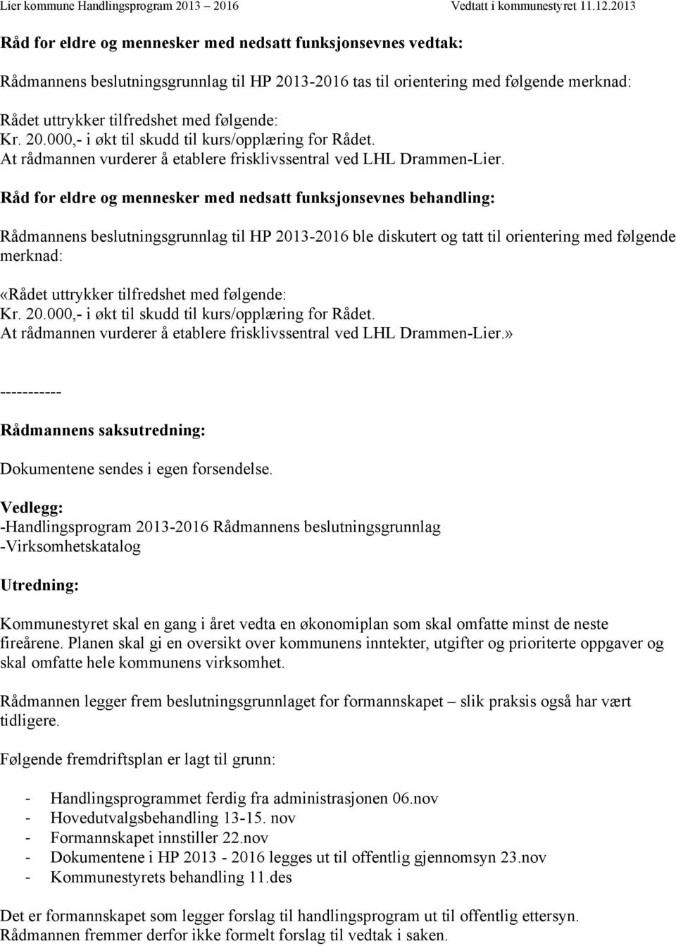 Råd for eldre og mennesker med nedsatt funksjonsevnes behandling: Rådmannens beslutningsgrunnlag til HP 2013-2016 ble diskutert og tatt til orientering med følgende merknad: «Rådet uttrykker