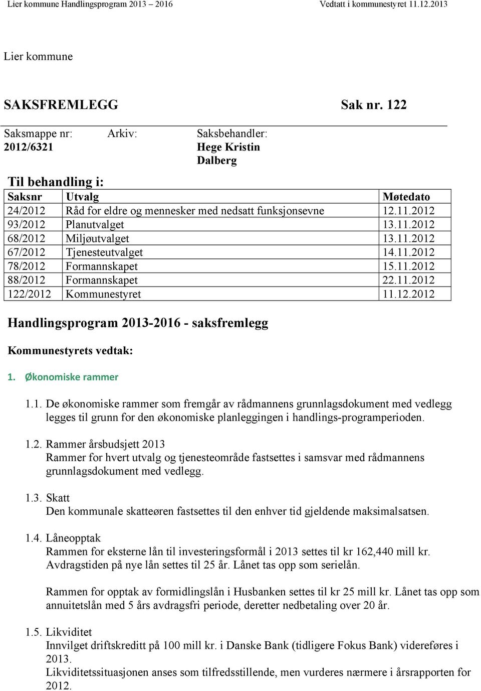 2012 93/2012 Planutvalget 13.11.2012 68/2012 Miljøutvalget 13.11.2012 67/2012 Tjenesteutvalget 14.11.2012 78/2012 Formannskapet 15.11.2012 88/2012 Formannskapet 22.11.2012 122/2012 Kommunestyret 11.