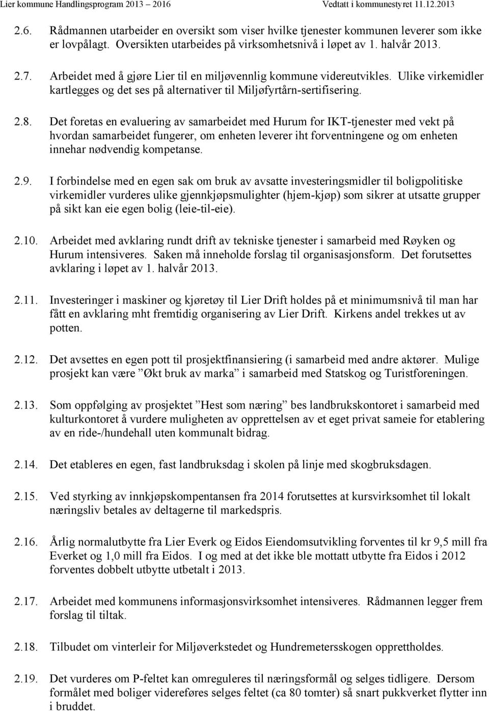 Det foretas en evaluering av samarbeidet med Hurum for IKT-tjenester med vekt på hvordan samarbeidet fungerer, om enheten leverer iht forventningene og om enheten innehar nødvendig kompetanse. 2.9.