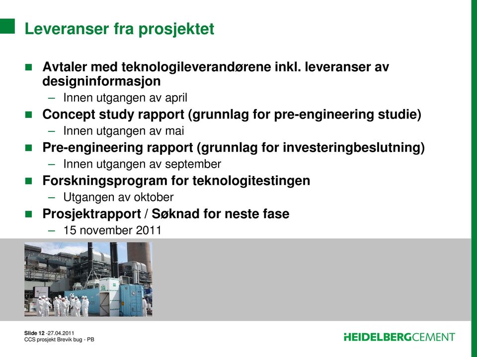 studie) Innen utgangen av mai Pre-engineering rapport (grunnlag for investeringbeslutning) Innen utgangen