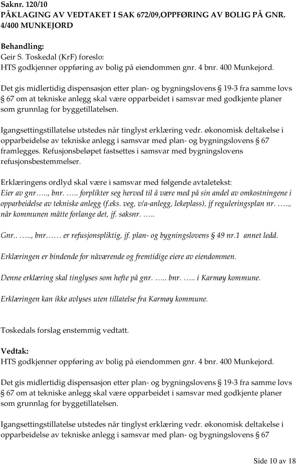 Igangsettingstillatelse utstedes når tinglyst erklæring vedr. økonomisk deltakelse i opparbeidelse av tekniske anlegg i samsvar med plan- og bygningslovens 67 framlegges.