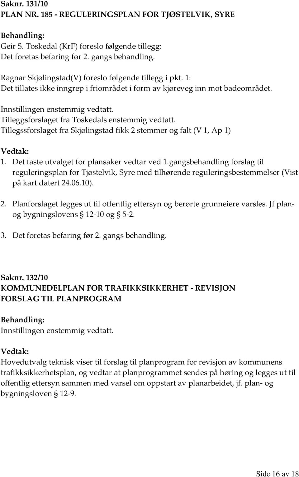 Tillegssforslaget fra Skjølingstad fikk 2 stemmer og falt (V 1, Ap 1) 1. Det faste utvalget for plansaker vedtar ved 1.