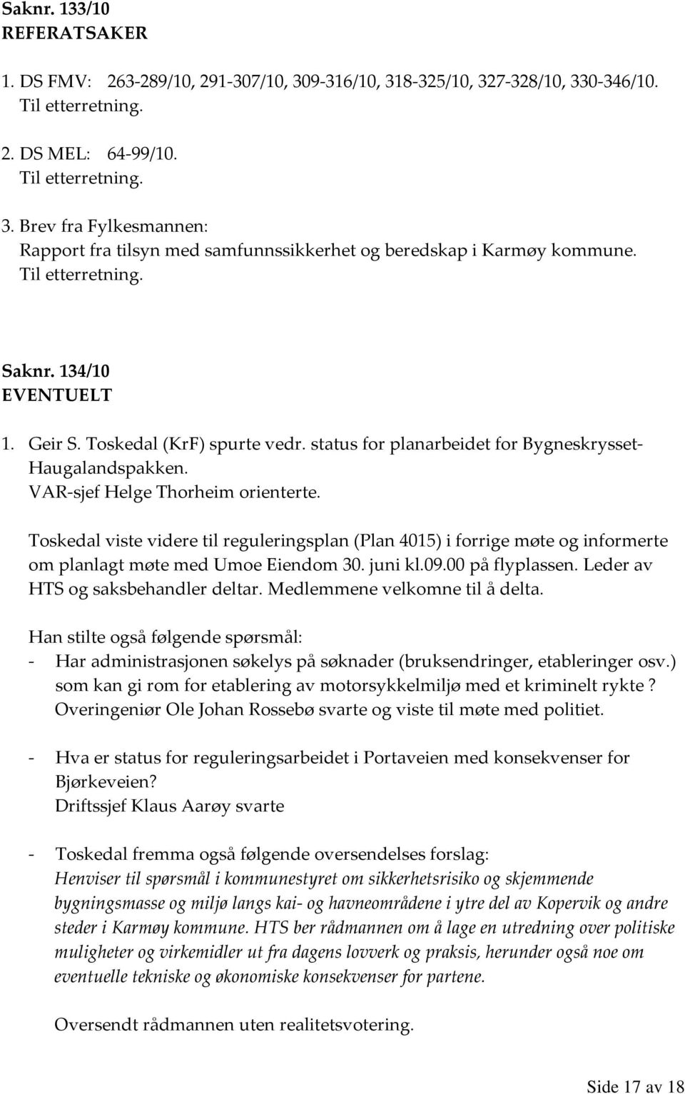Toskedal viste videre til reguleringsplan (Plan 4015) i forrige møte og informerte om planlagt møte med Umoe Eiendom 30. juni kl.09.00 på flyplassen. Leder av HTS og saksbehandler deltar.
