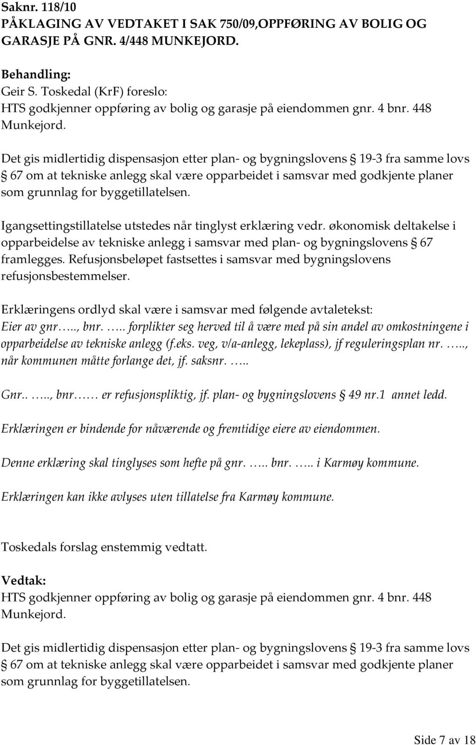 Det gis midlertidig dispensasjon etter plan- og bygningslovens 19-3 fra samme lovs 67 om at tekniske anlegg skal være opparbeidet i samsvar med godkjente planer som grunnlag for byggetillatelsen.