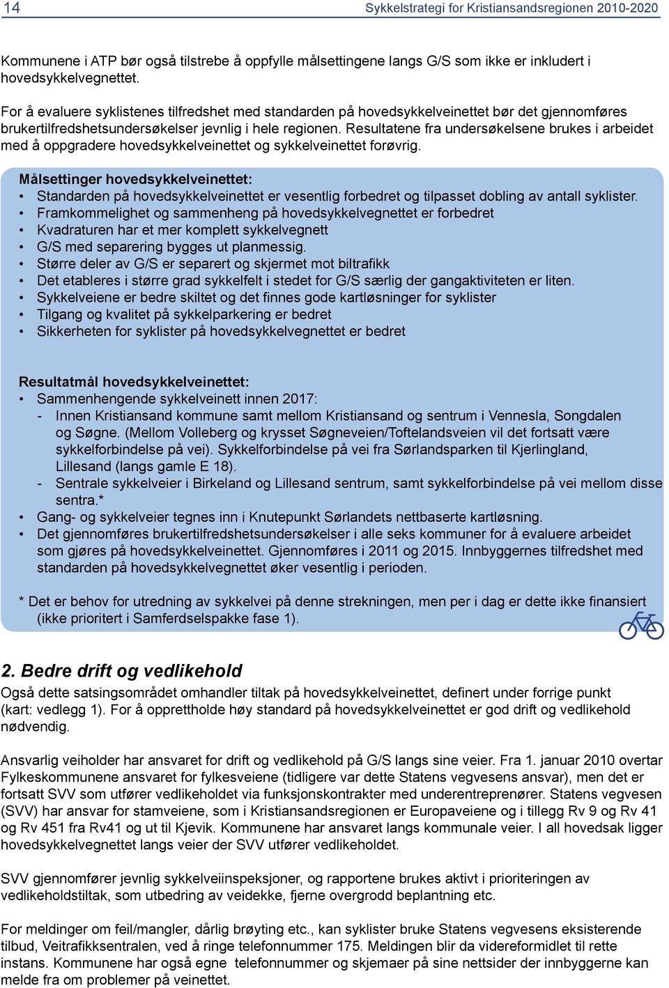 Resultatene fra undersøkelsene brukes i arbeidet med å oppgradere hovedsykkelveinettet og sykkelveinettet forøvrig.