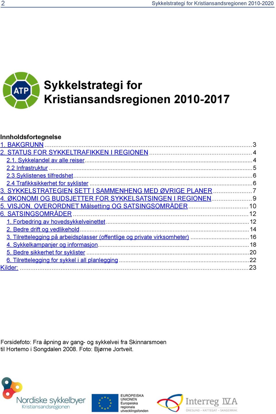 ØKONOMI OG BUDSJETTER FOR SYKKELSATSINGEN I REGIONEN...9 5. VISJON, OVERORDNET Målsetting OG SATSINGSOMRÅDER...10 6. SATSINGSOMRÅDER...12 1. Forbedring av hovedsykkelveinettet...12 2.