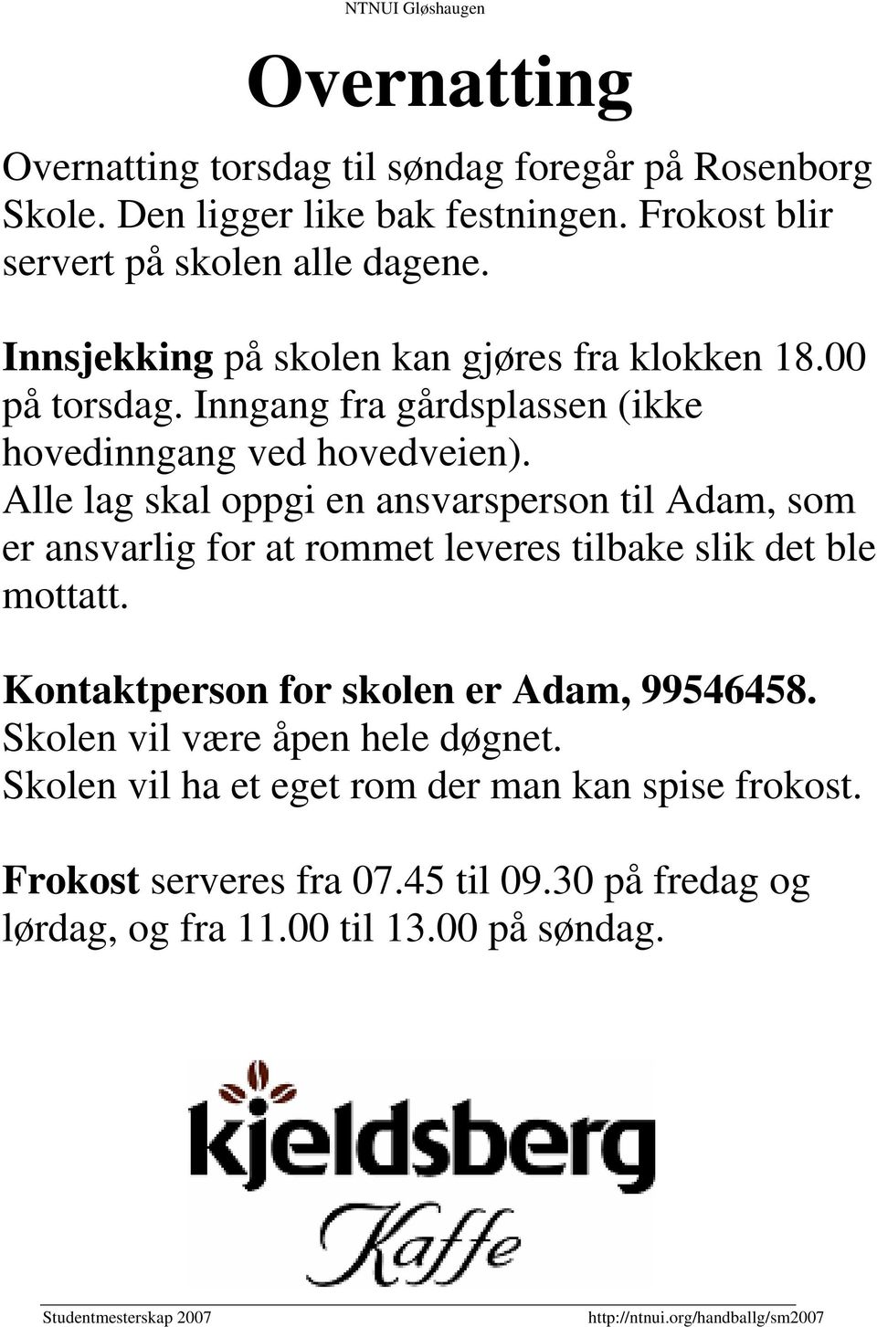 Alle lag skal oppgi en ansvarsperson til Adam, som er ansvarlig for at rommet leveres tilbake slik det ble mottatt.