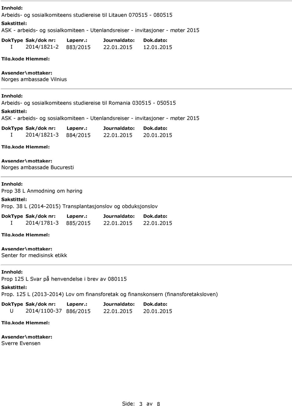 invitasjoner - møter 2015 2014/1821-3 884/2015 Norges ambassade Bucuresti nnhold: Prop 38 L Anmodning om høring Prop.