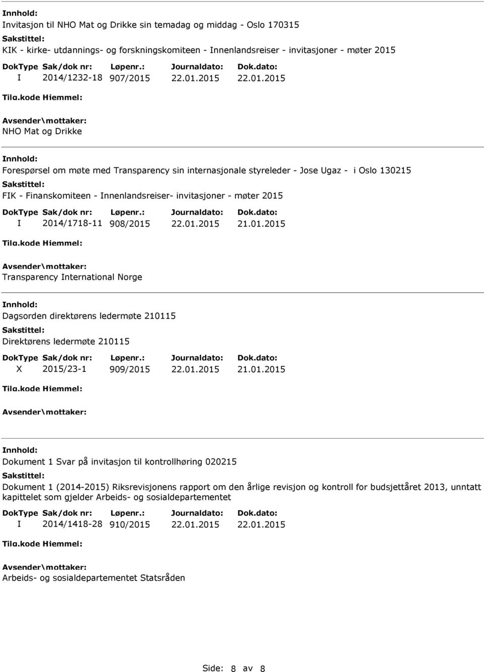 Transparency nternational Norge nnhold: Dagsorden direktørens ledermøte 210115 Direktørens ledermøte 210115 X 2015/23-1 909/2015 nnhold: Dokument 1 Svar på invitasjon til kontrollhøring 020215