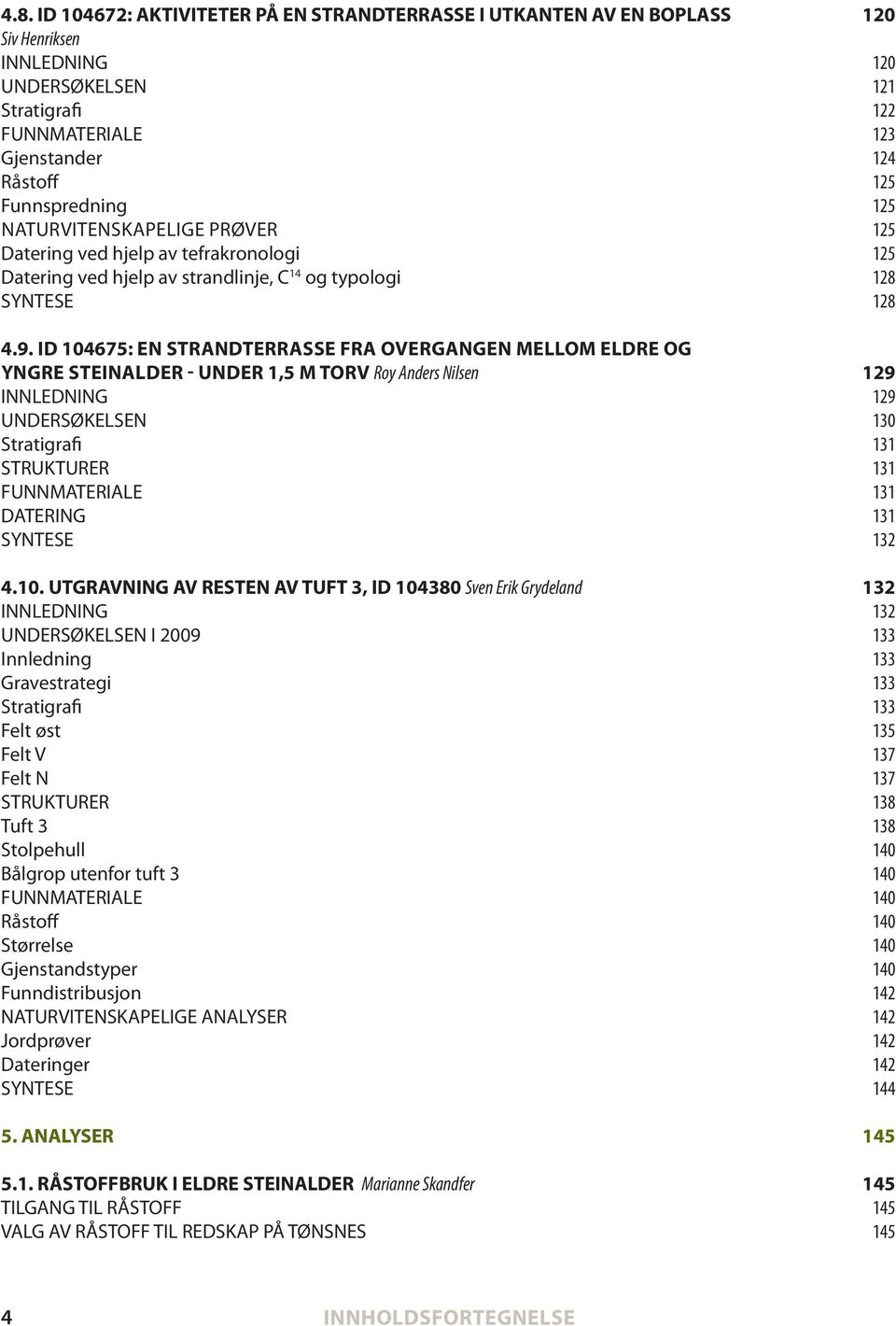 Id 104675: en strandterrasse fra overgangen MelloM eldre og Yngre steinalder - Under 1,5 M torv Roy Anders Nilsen 129 innledning 129 undersøkelsen 130 stratigrafi 131 strukturer 131 FunnmateRiale 131