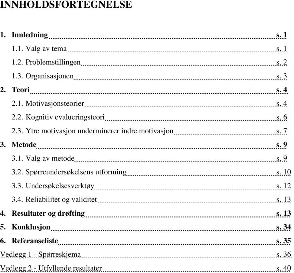 10 3.3. Undersøkelsesverktøy s. 12 3.4. Reliabilitet og validitet s. 13 4. Resultater og drøfting s. 13 5. Konklusjon s. 34 6.