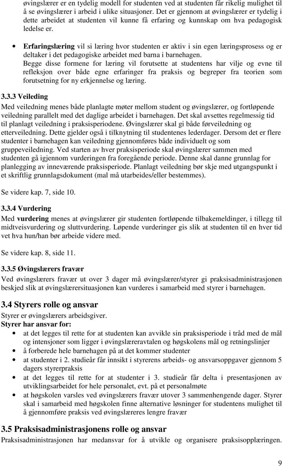 Erfaringslæring vil si læring hvor studenten er aktiv i sin egen læringsprosess og er deltaker i det pedagogiske arbeidet med barna i barnehagen.