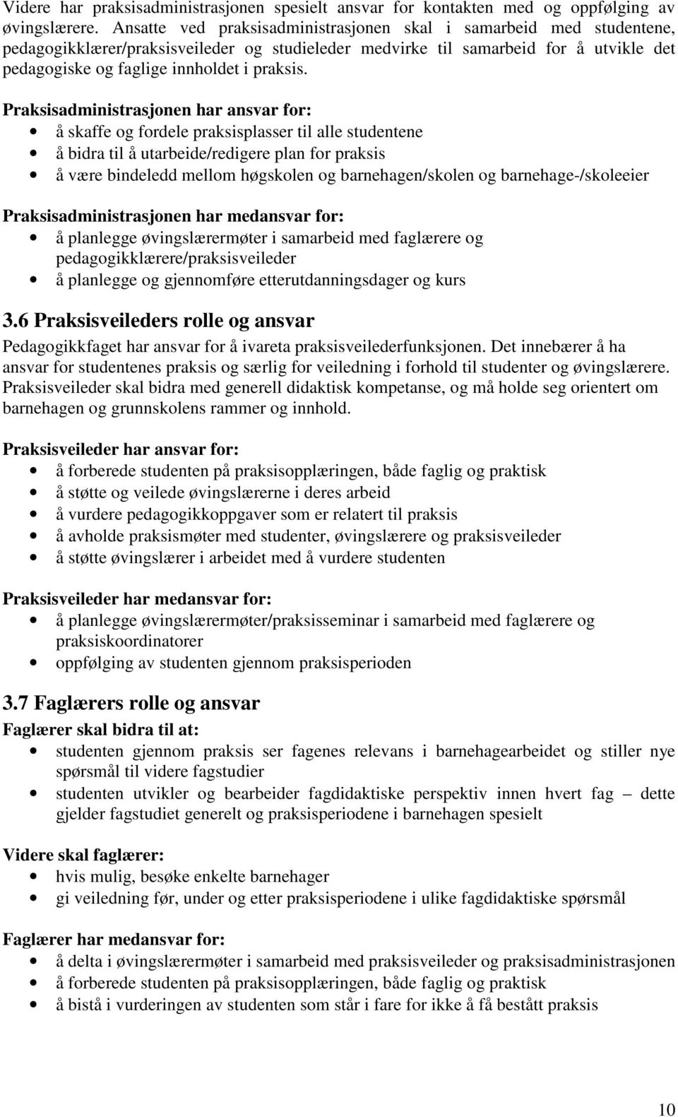 Praksisadministrasjonen har ansvar for: å skaffe og fordele praksisplasser til alle studentene å bidra til å utarbeide/redigere plan for praksis å være bindeledd mellom høgskolen og barnehagen/skolen