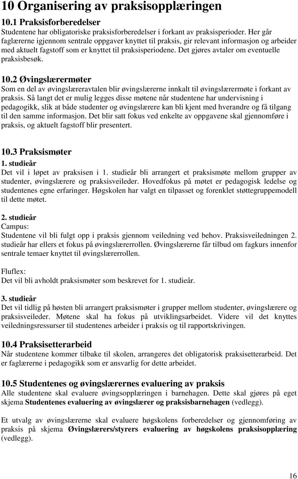 Det gjøres avtaler om eventuelle praksisbesøk. 10.2 Øvingslærermøter Som en del av øvingslæreravtalen blir øvingslærerne innkalt til øvingslærermøte i forkant av praksis.