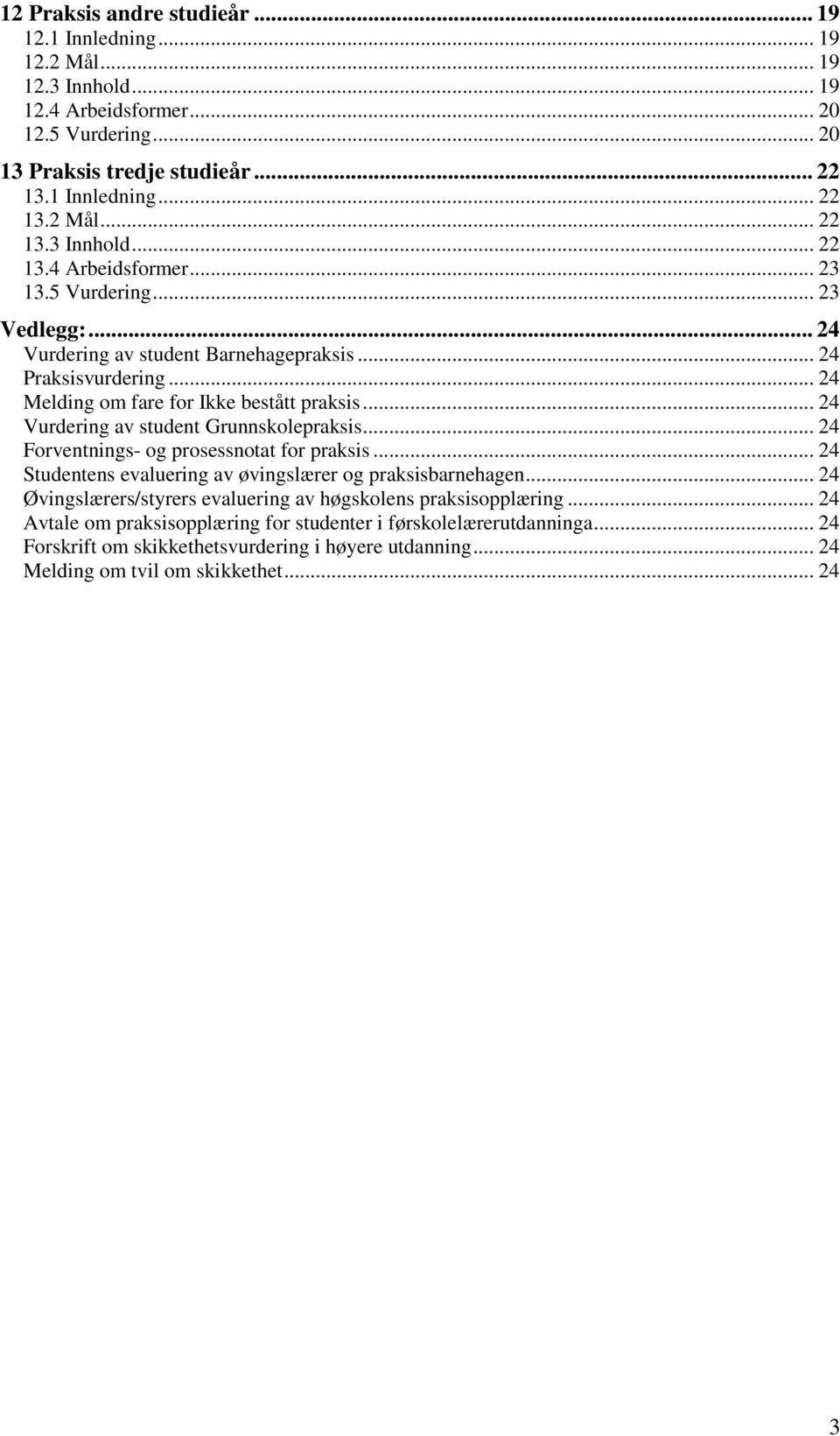 .. 24 Forventnings- og prosessnotat for praksis... 24 Studentens evaluering av øvingslærer og praksisbarnehagen... 24 Øvingslærers/styrers evaluering av høgskolens praksisopplæring.