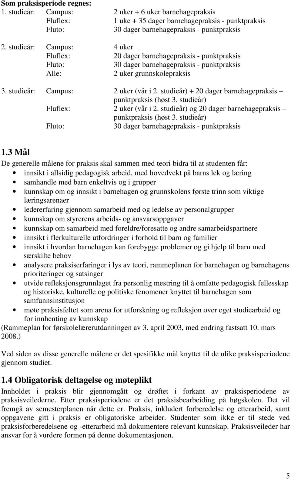 studieår) + 20 dager barnehagepraksis punktpraksis (høst 3. studieår) Fluflex: 2 uker (vår i 2. studieår) og 20 dager barnehagepraksis punktpraksis (høst 3.