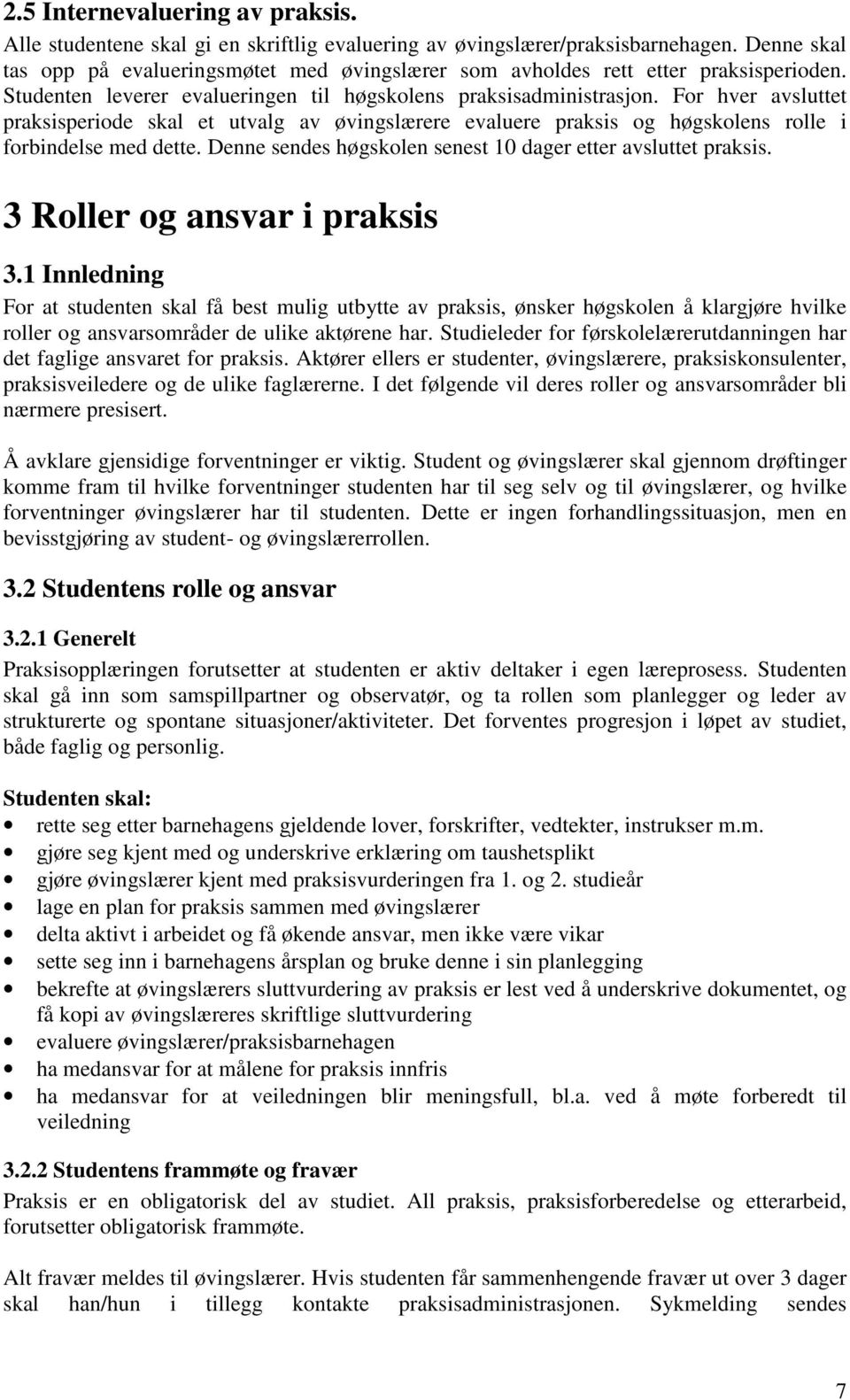 For hver avsluttet praksisperiode skal et utvalg av øvingslærere evaluere praksis og høgskolens rolle i forbindelse med dette. Denne sendes høgskolen senest 10 dager etter avsluttet praksis.