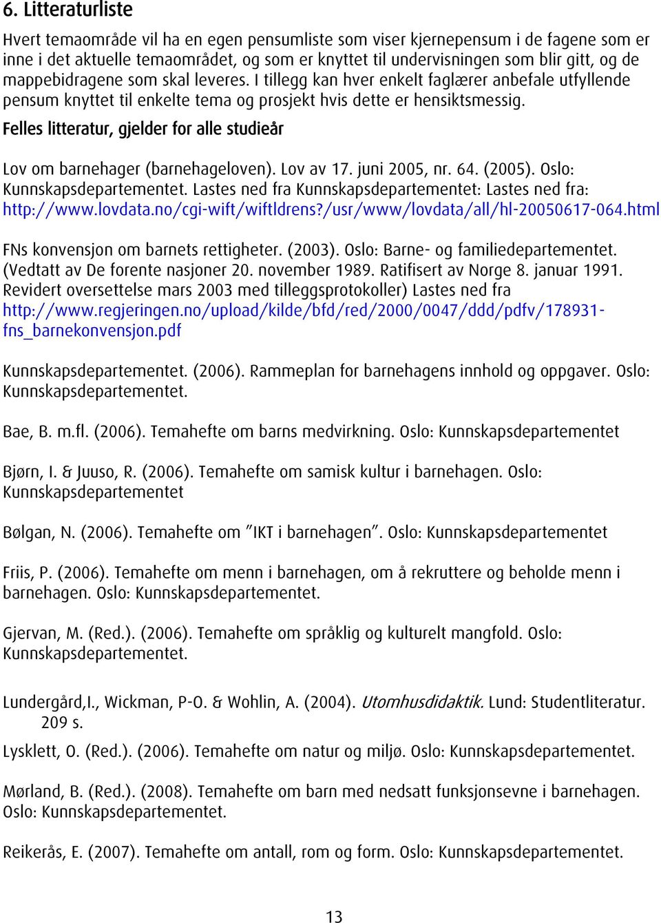 Felles litteratur, gjelder for alle studieår Lov om barnehager (barnehageloven). Lov av 17. juni 2005, nr. 64. (2005). Oslo: Kunnskapsdepartementet.