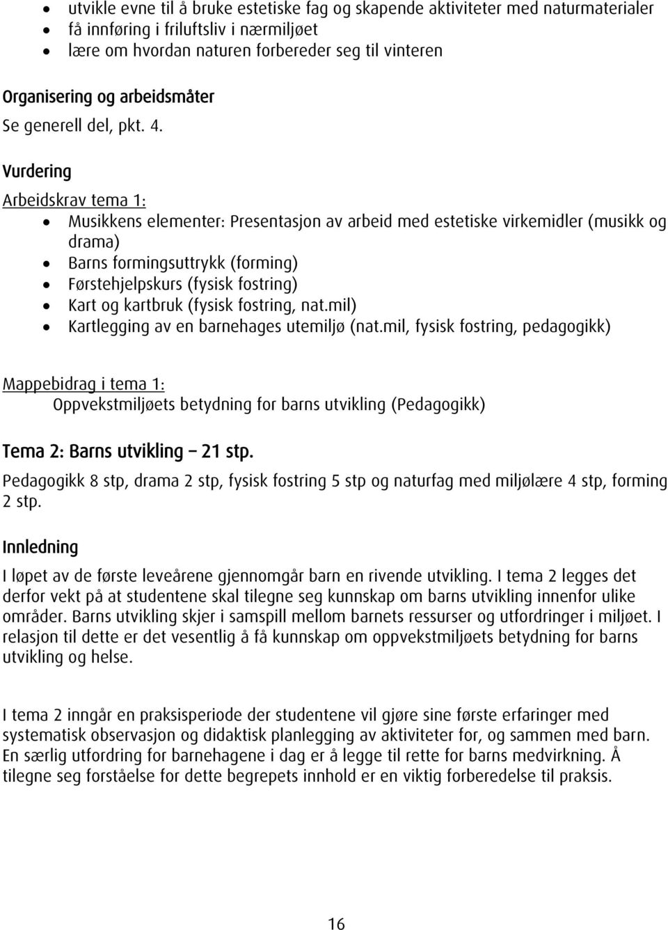 Vurdering Arbeidskrav tema 1: Musikkens elementer: Presentasjon av arbeid med estetiske virkemidler (musikk og drama) Barns formingsuttrykk (forming) Førstehjelpskurs (fysisk fostring) Kart og