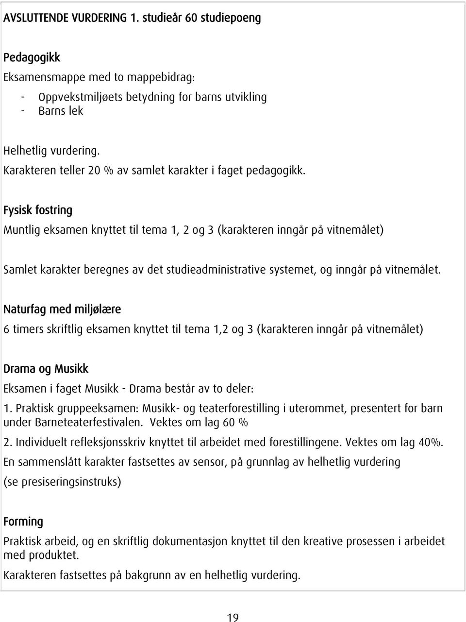 Fysisk fostring Muntlig eksamen knyttet til tema 1, 2 og 3 (karakteren inngår på vitnemålet) Samlet karakter beregnes av det studieadministrative systemet, og inngår på vitnemålet.