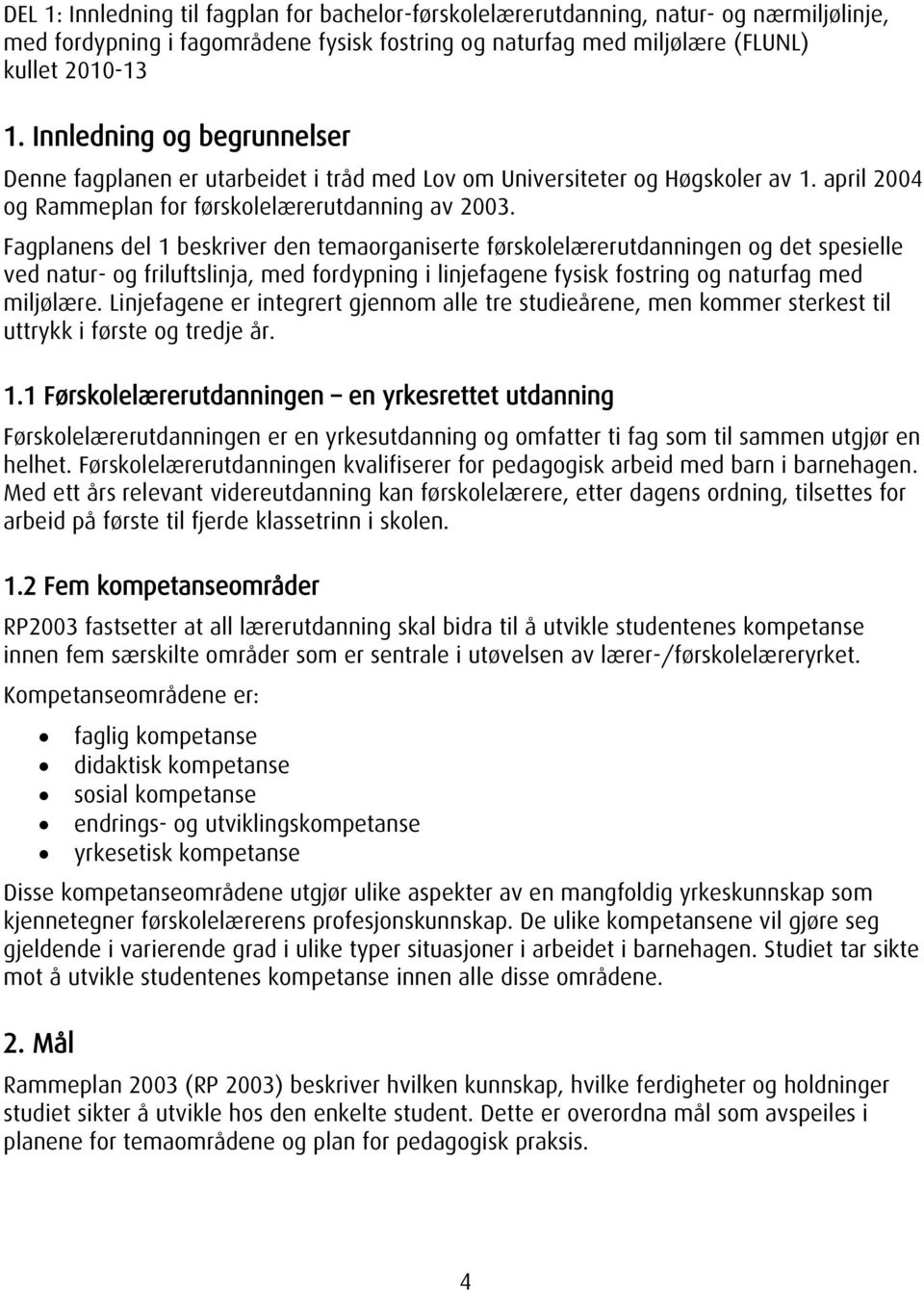 Fagplanens del 1 beskriver den temaorganiserte førskolelærerutdanningen og det spesielle ved natur- og friluftslinja, med fordypning i linjefagene fysisk fostring og naturfag med miljølære.