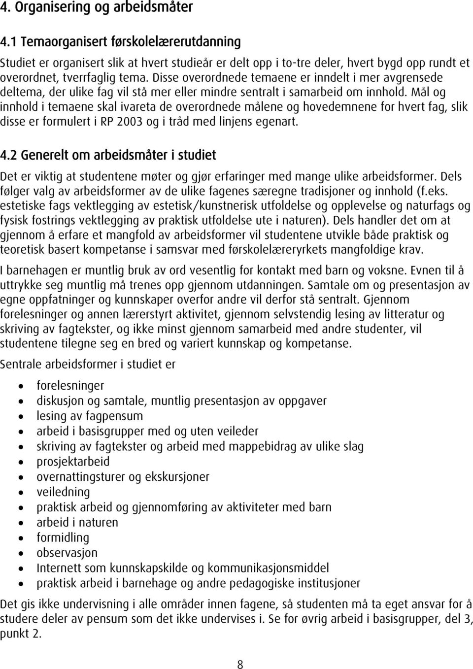 Mål og innhold i temaene skal ivareta de overordnede målene og hovedemnene for hvert fag, slik disse er formulert i RP 2003 og i tråd med linjens egenart. 4.