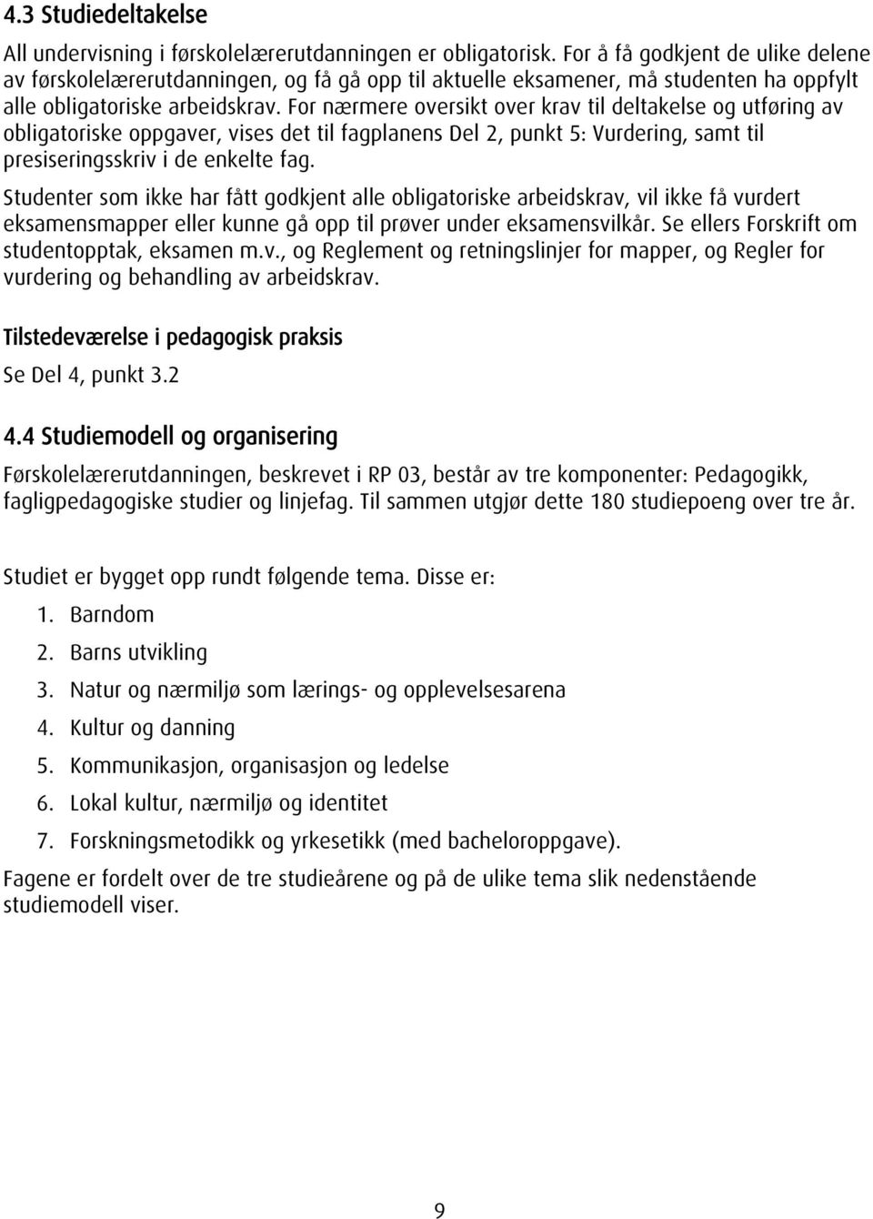 For nærmere oversikt over krav til deltakelse og utføring av obligatoriske oppgaver, vises det til fagplanens Del 2, punkt 5: Vurdering, samt til presiseringsskriv i de enkelte fag.