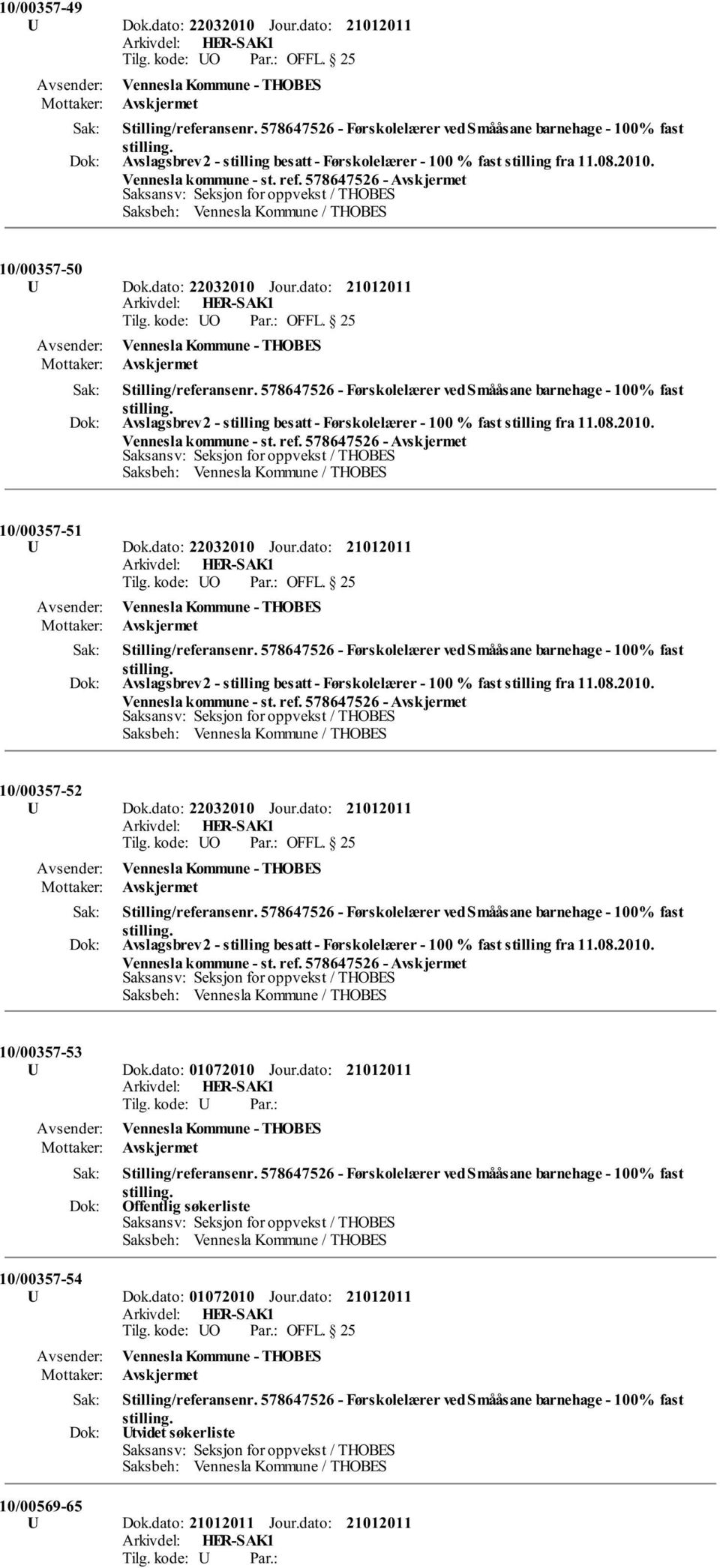 dato: 22032010 Jour.dato: Avslagsbrev 2 - stilling besatt - Førskolelærer - 100 % fast stilling fra 11.08.2010. Vennesla kommune - st. ref. 578647526-10/00357-53 U Dok.dato: 01072010 Jour.