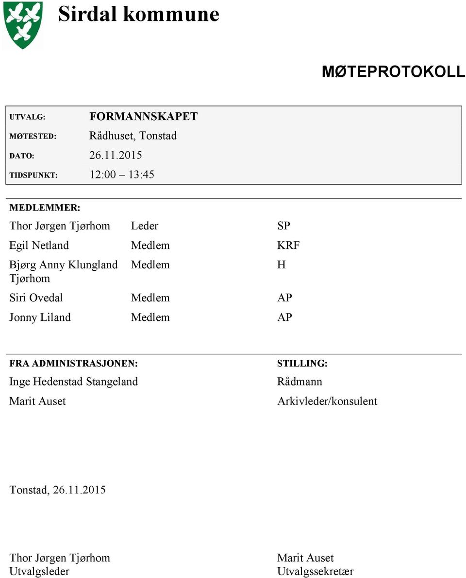 Klungland Tjørhom Medlem Siri Ovedal Medlem AP Jonny Liland Medlem AP H FRA ADMINISTRASJONEN: Inge Hedenstad