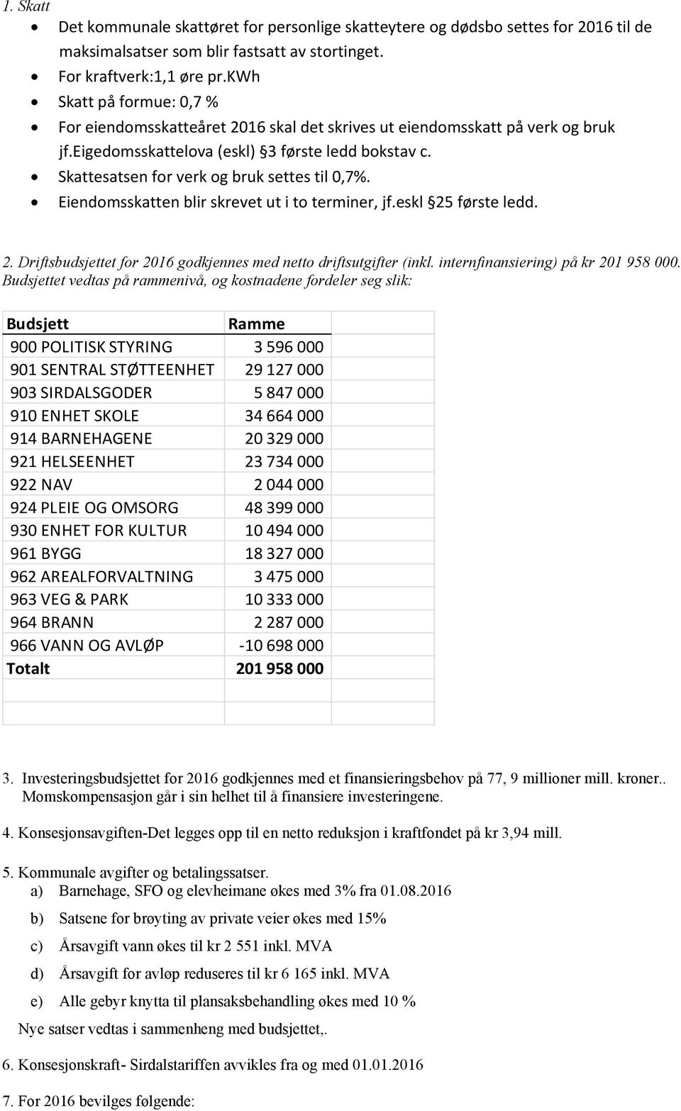 Skattesatsen for verk og bruk settes til 0,7%. Eiendomsskatten blir skrevet ut i to terminer, jf.eskl 25 første ledd. 2. Driftsbudsjettet for 2016 godkjennes med netto driftsutgifter (inkl.