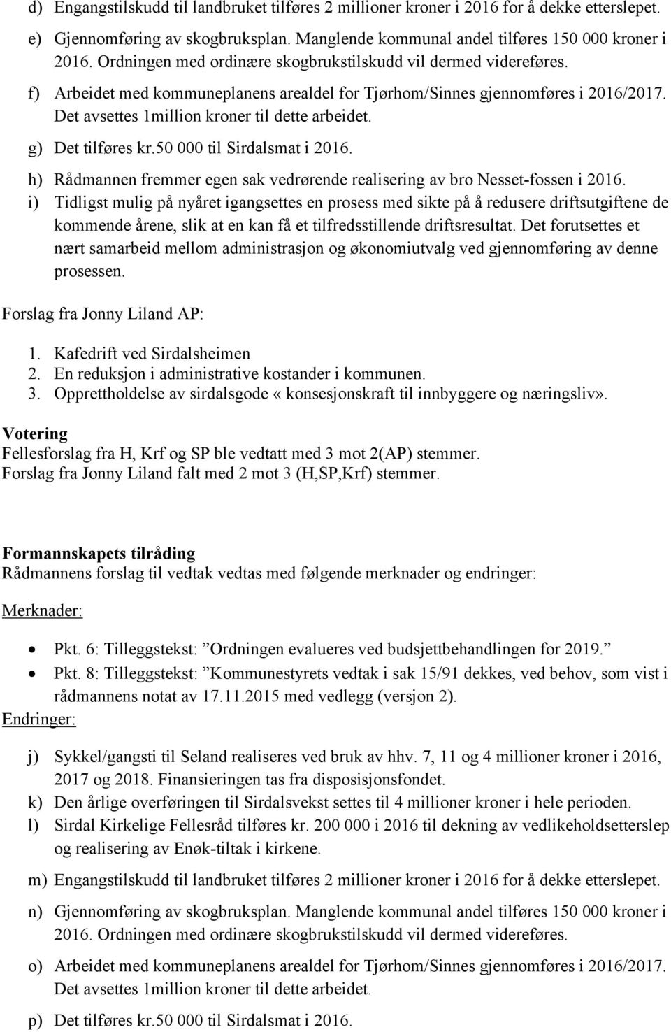 g) Det tilføres kr.50 000 til Sirdalsmat i 2016. h) Rådmannen fremmer egen sak vedrørende realisering av bro Nesset-fossen i 2016.