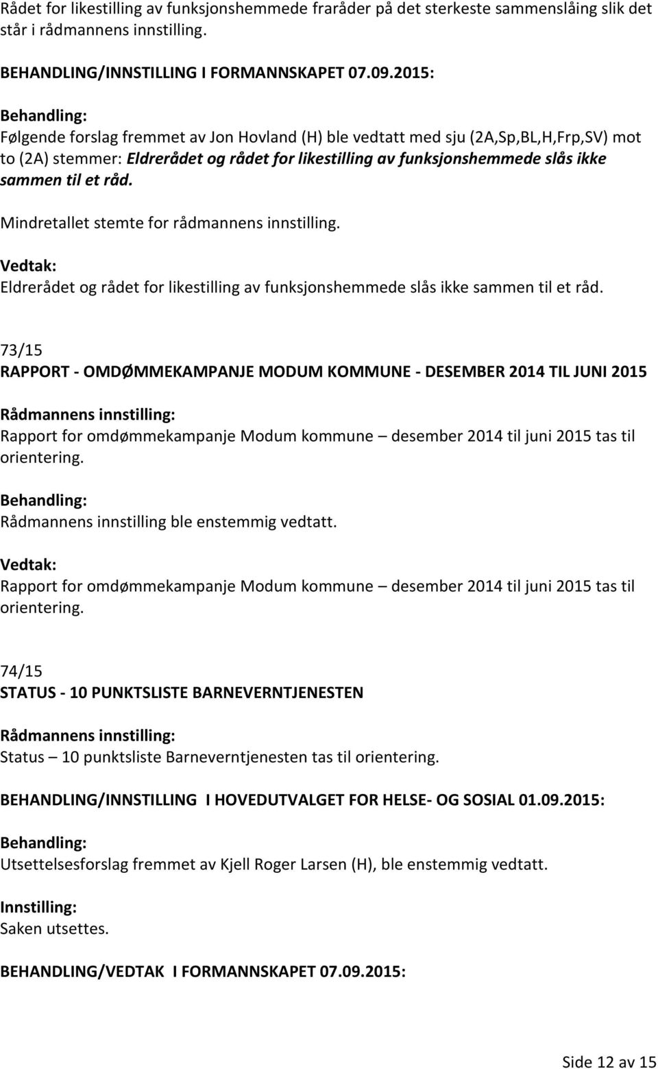 Mindretallet stemte for rådmannens innstilling. Eldrerådet og rådet for likestilling av funksjonshemmede slås ikke sammen til et råd.