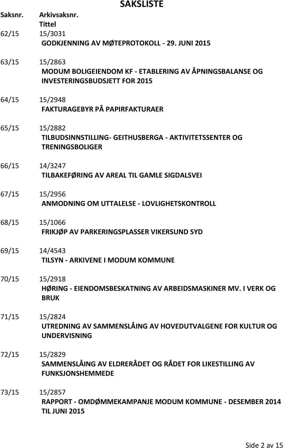 GEITHUSBERGA - AKTIVITETSSENTER OG TRENINGSBOLIGER 66/15 14/3247 TILBAKEFØRING AV AREAL TIL GAMLE SIGDALSVEI 67/15 15/2956 ANMODNING OM UTTALELSE - LOVLIGHETSKONTROLL 68/15 15/1066 FRIKJØP AV