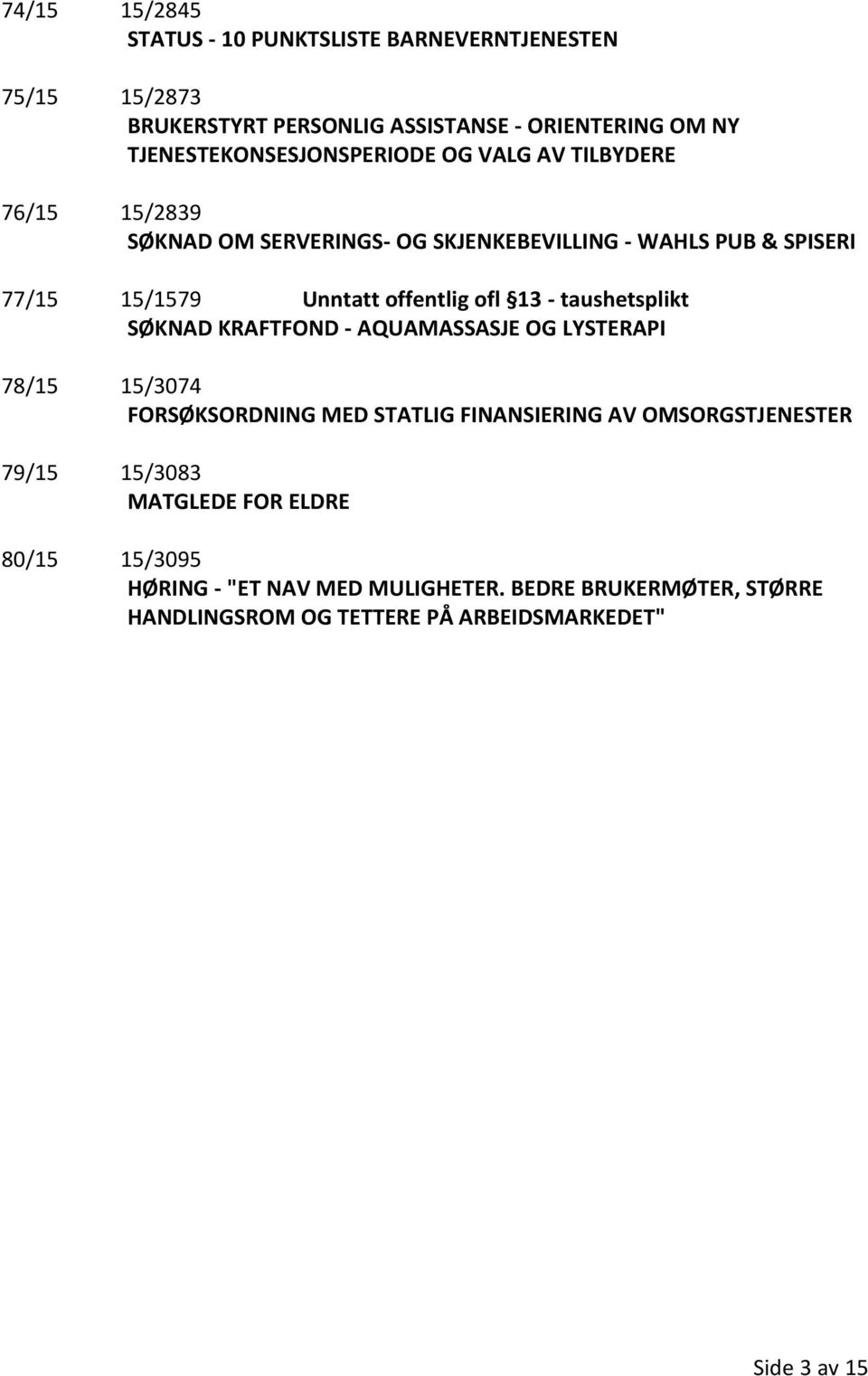 offentlig ofl 13 - taushetsplikt SØKNAD KRAFTFOND - AQUAMASSASJE OG LYSTERAPI 78/15 15/3074 FORSØKSORDNING MED STATLIG FINANSIERING AV