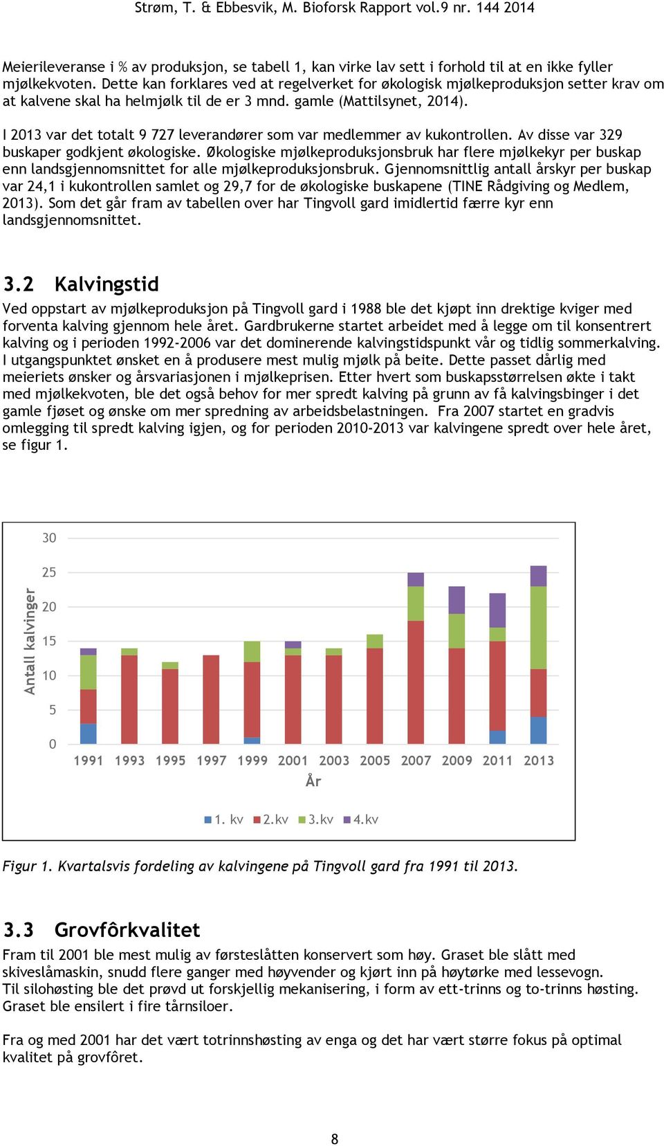 I 2013 var det totalt 9 727 leverandører som var medlemmer av kukontrollen. Av disse var 329 buskaper godkjent økologiske.