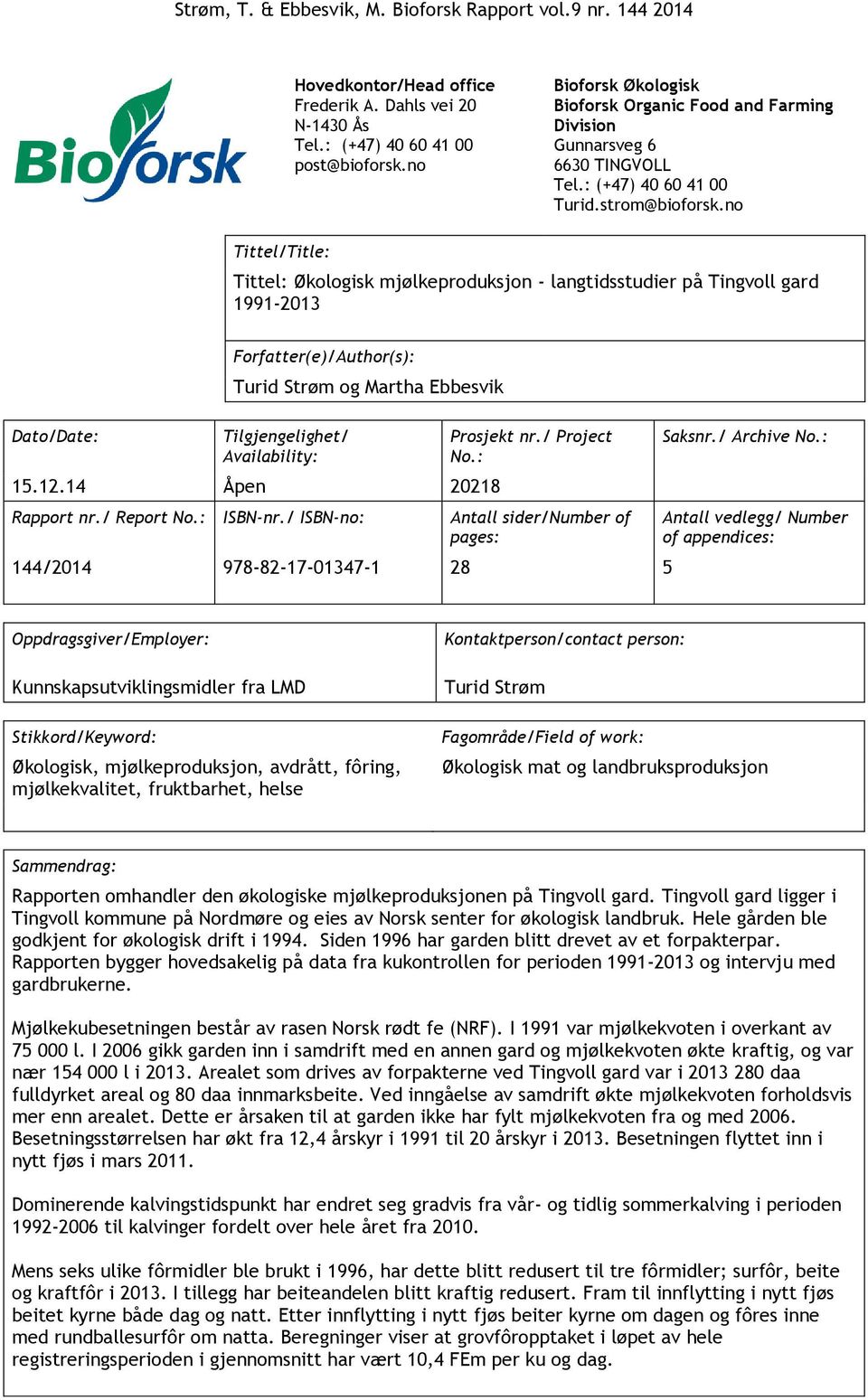 no Tittel/Title: Tittel: Økologisk mjølkeproduksjon - langtidsstudier på Tingvoll gard 1991-2013 Dato/Date: Forfatter(e)/Author(s): Turid Strøm og Martha Ebbesvik Tilgjengelighet/ Availability: 15.12.