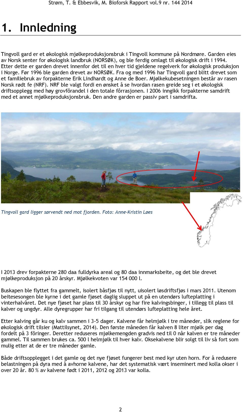 Etter dette er garden drevet innenfor det til en hver tid gjeldene regelverk for økologisk produksjon i Norge. Før 1996 ble garden drevet av NORSØK.