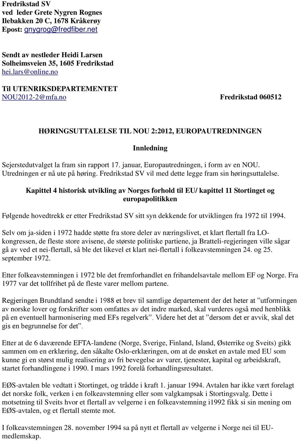 januar, Europautredningen, i form av en NOU. Utredningen er nå ute på høring. Fredrikstad SV vil med dette legge fram sin høringsuttalelse.