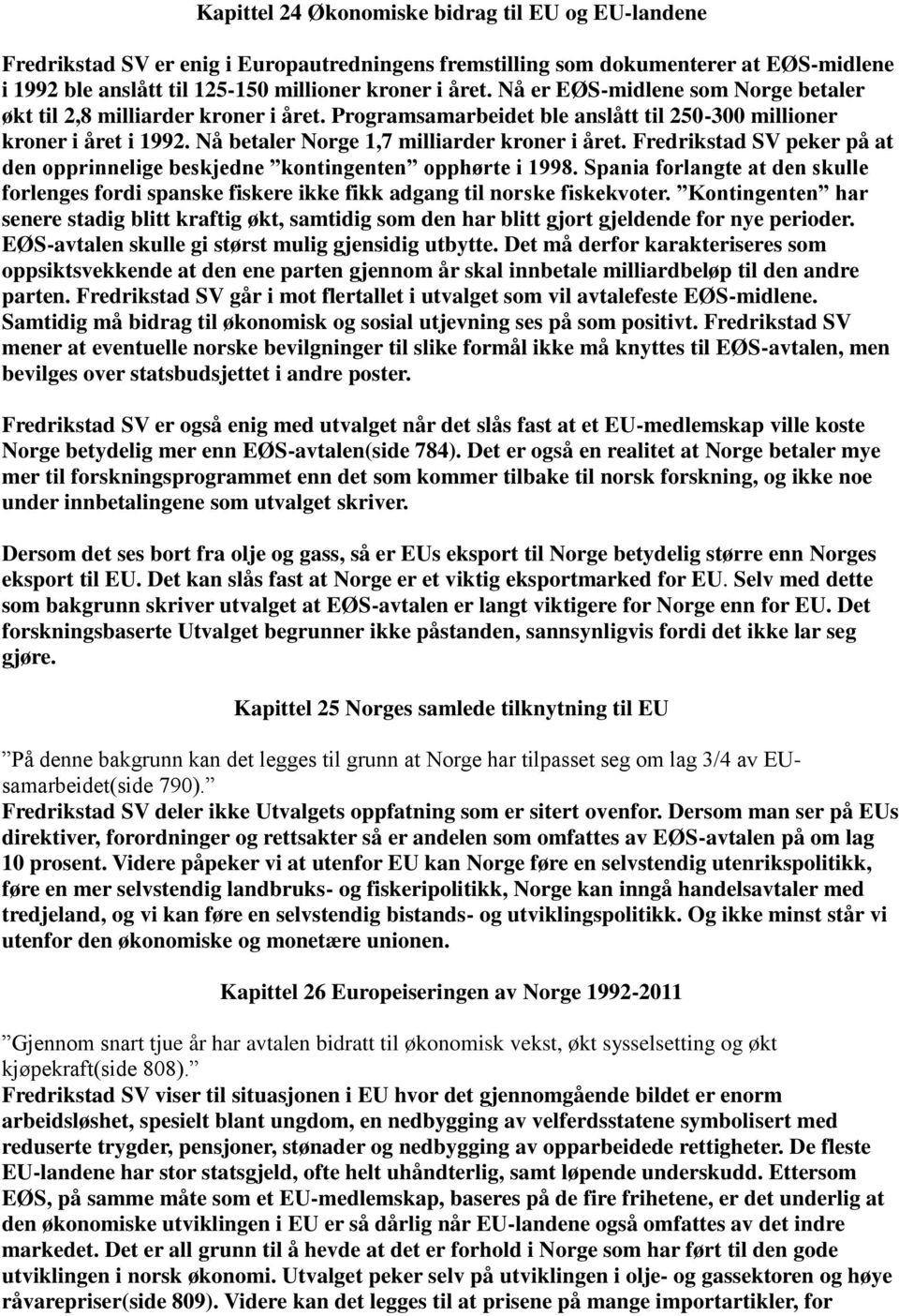 Fredrikstad SV peker på at den opprinnelige beskjedne kontingenten opphørte i 1998. Spania forlangte at den skulle forlenges fordi spanske fiskere ikke fikk adgang til norske fiskekvoter.