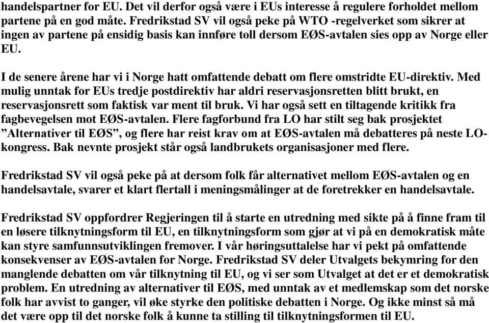 I de senere årene har vi i Norge hatt omfattende debatt om flere omstridte EU-direktiv.