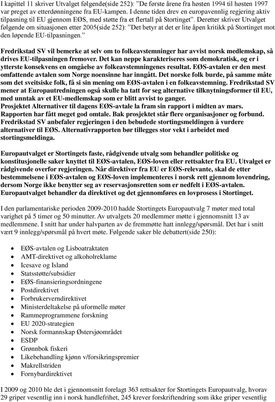 Deretter skriver Utvalget følgende om situasjonen etter 2005(side 252): Det betyr at det er lite åpen kritikk på Stortinget mot den løpende EU-tilpasningen.