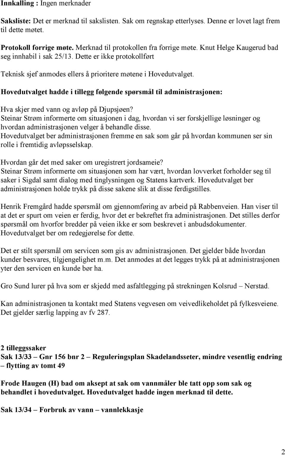 Hovedutvalget hadde i tillegg følgende spørsmål til administrasjonen: Hva skjer med vann og avløp på Djupsjøen?