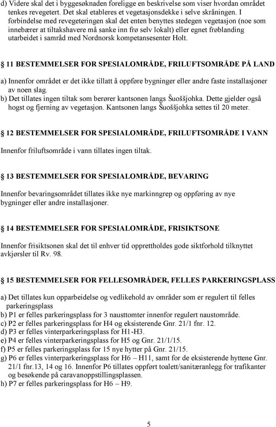 Nordnorsk kompetansesenter Holt. 11 BESTEMMELSER FOR SPESIALOMRÅDE, FRILUFTSOMRÅDE PÅ LAND a) Innenfor området er det ikke tillatt å oppføre bygninger eller andre faste installasjoner av noen slag.