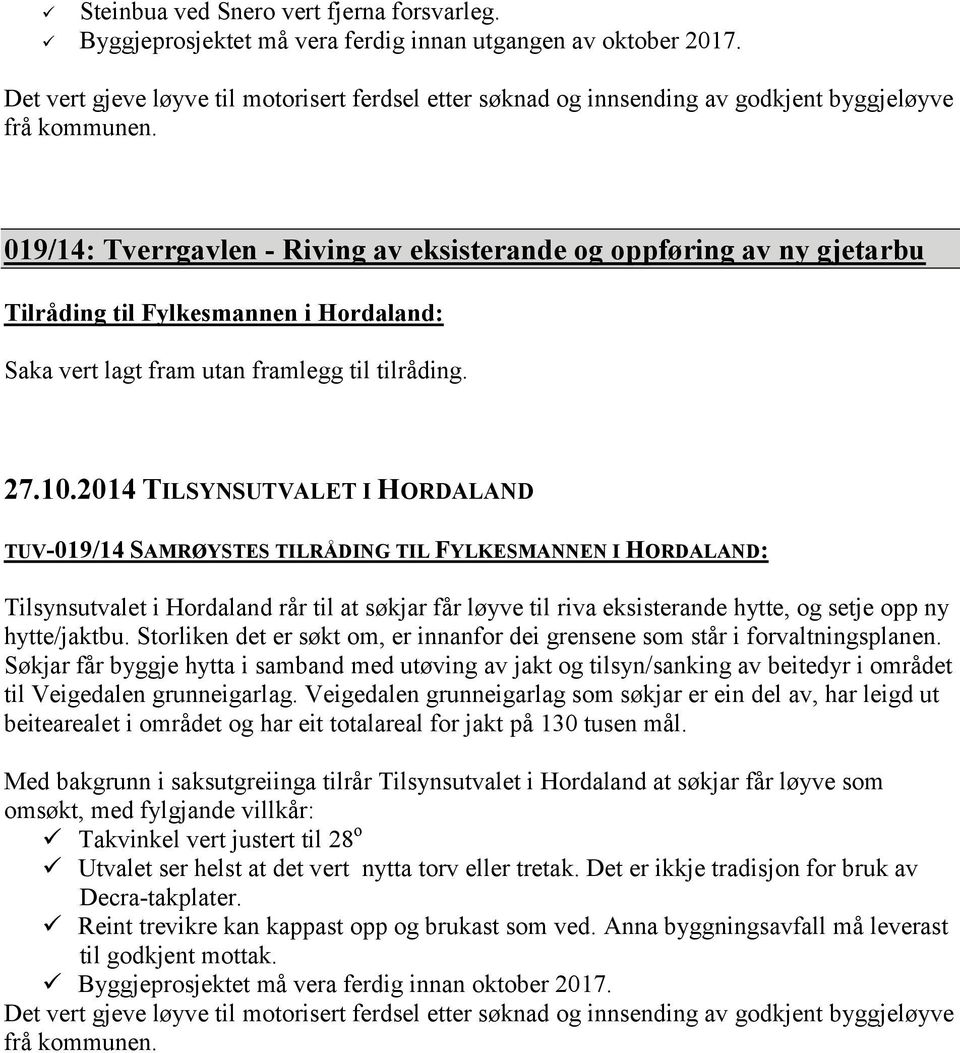 TUV-019/14 SAMRØYSTES TILRÅDING TIL FYLKESMANNEN I HORDALAND: Tilsynsutvalet i Hordaland rår til at søkjar får løyve til riva eksisterande hytte, og setje opp ny hytte/jaktbu.