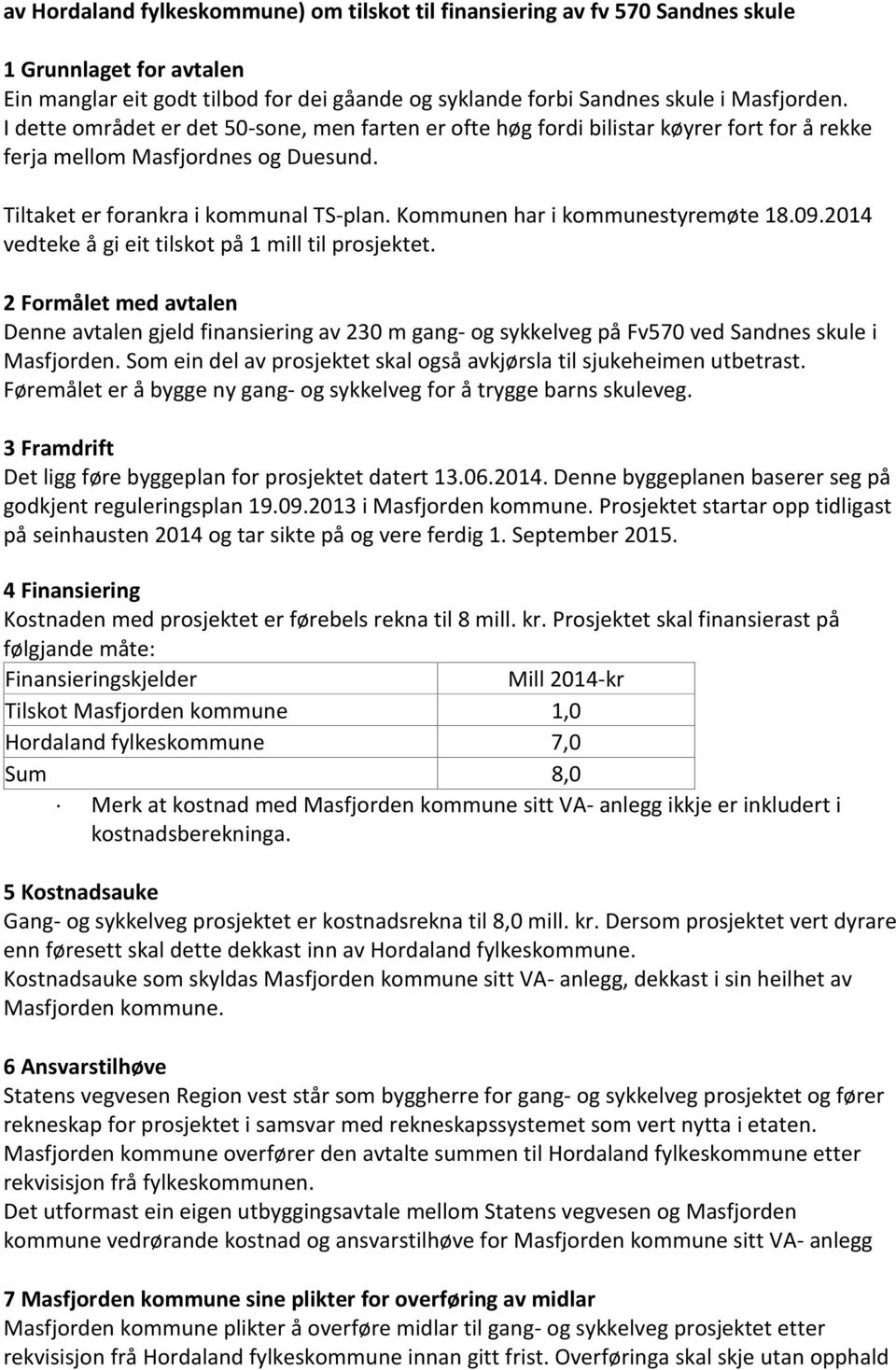 Kommunen har i kommunestyremøte 18.09.2014 vedteke å gi eit tilskot på 1 mill til prosjektet.