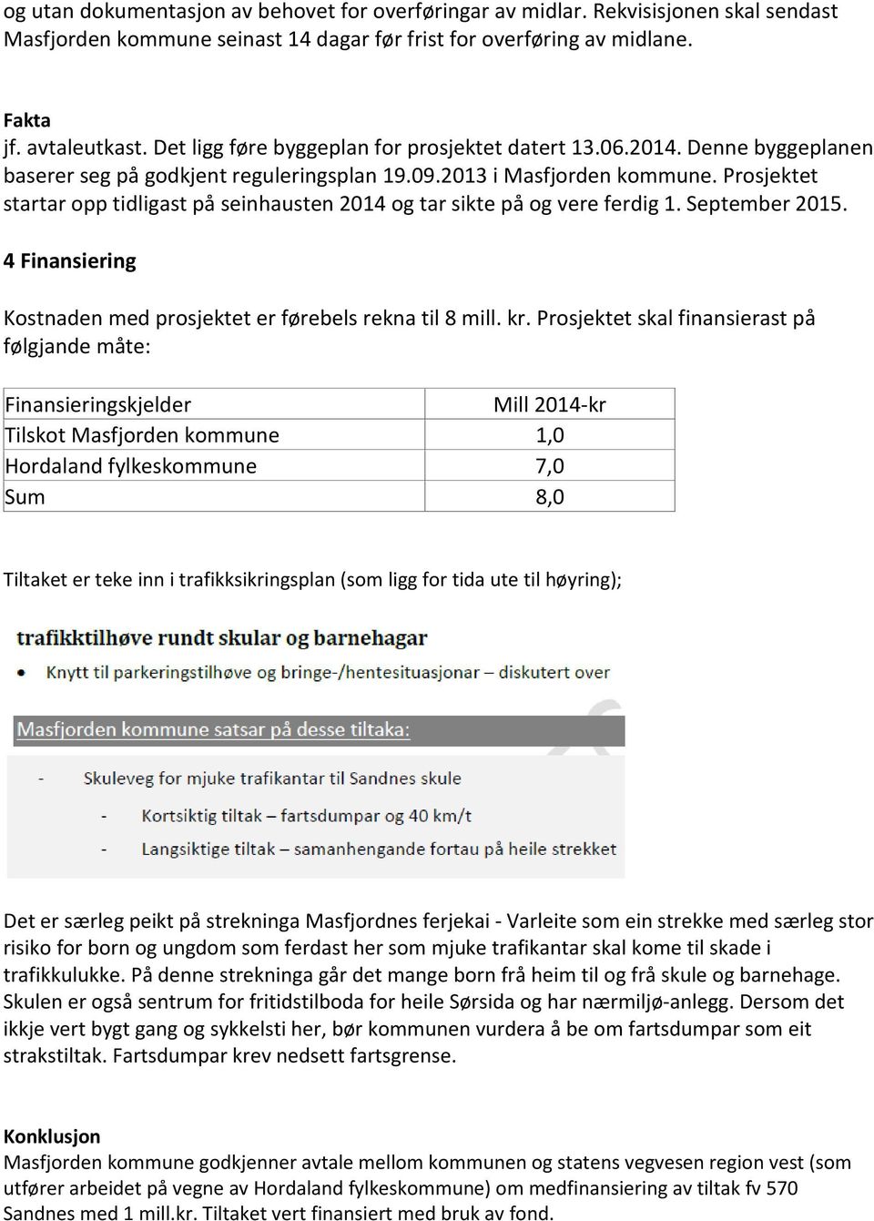 Prosjektet startar opp tidligast på seinhausten 2014 og tar sikte på og vere ferdig 1. September 2015. 4 Finansiering Kostnaden med prosjektet er førebels rekna til 8 mill. kr.