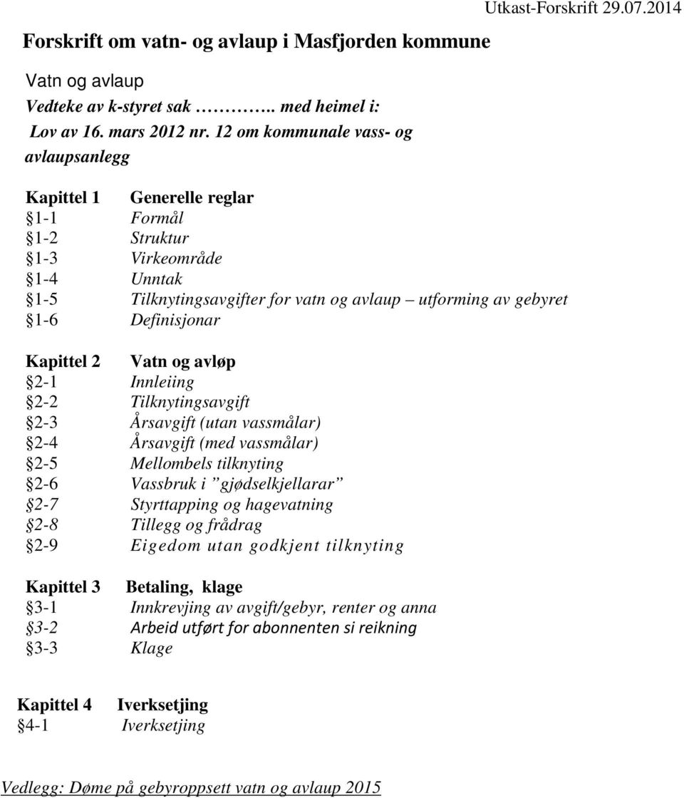 Kapittel 2 Vatn og avløp 2-1 Innleiing 2-2 Tilknytingsavgift 2-3 Årsavgift (utan vassmålar) 2-4 Årsavgift (med vassmålar) 2-5 Mellombels tilknyting 2-6 Vassbruk i gjødselkjellarar 2-7 Styrttapping og