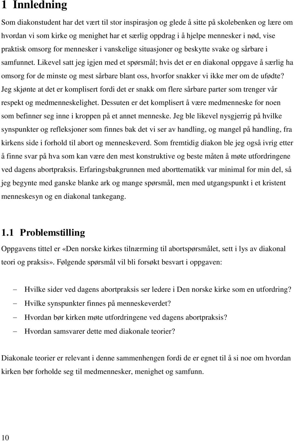 Likevel satt jeg igjen med et spørsmål; hvis det er en diakonal oppgave å særlig ha omsorg for de minste og mest sårbare blant oss, hvorfor snakker vi ikke mer om de ufødte?