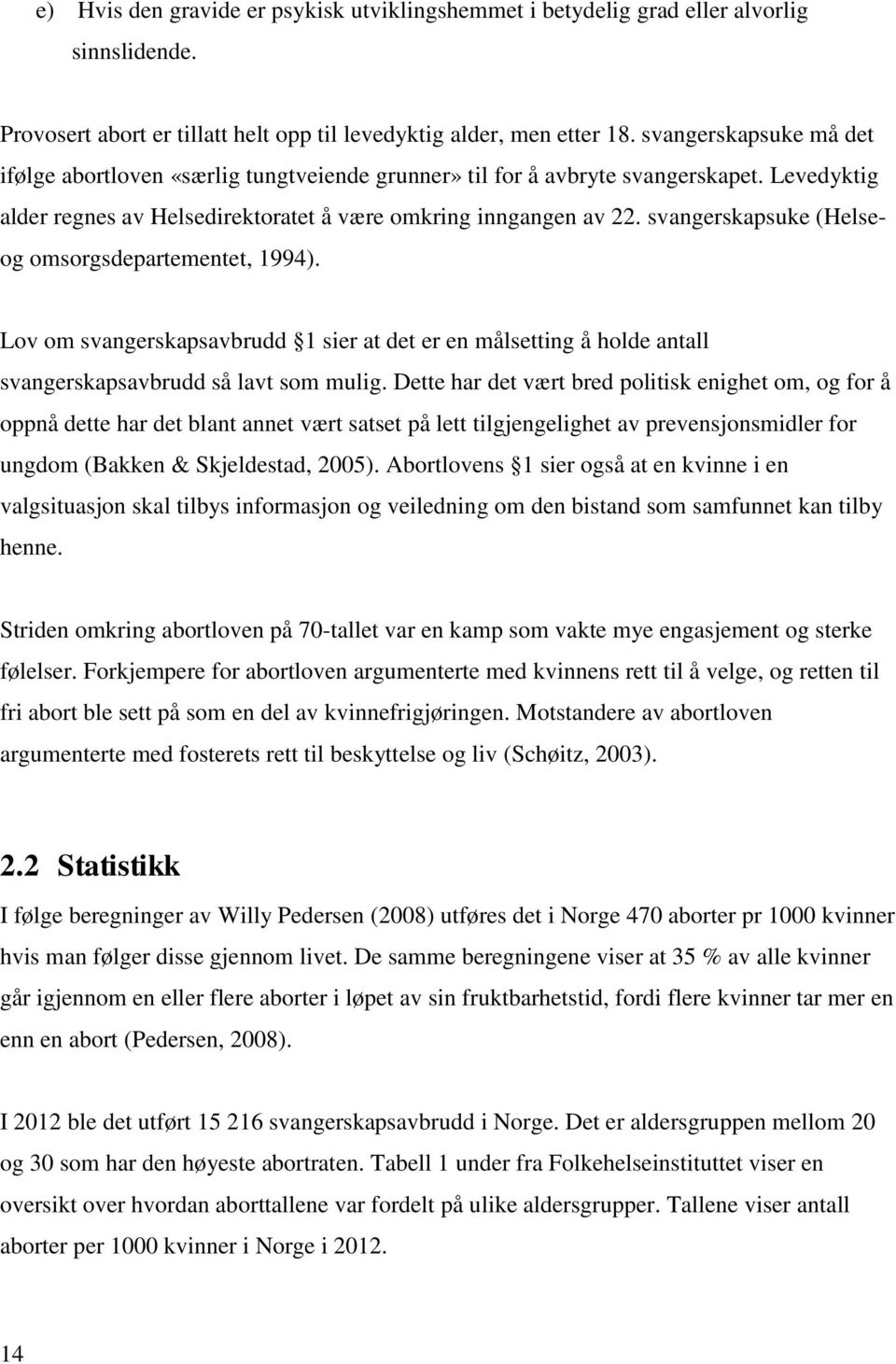 svangerskapsuke (Helseog omsorgsdepartementet, 1994). Lov om svangerskapsavbrudd 1 sier at det er en målsetting å holde antall svangerskapsavbrudd så lavt som mulig.